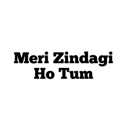 Meri Zindagi Ho Tum