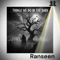 Things we do in the dark — Ranseen