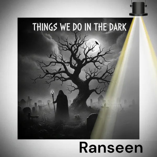 Things we do in the dark — Ranseen
