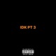 Idk Pt 3 Single