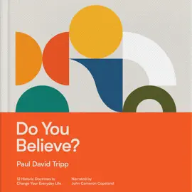 Do You Believe?: 12 Historic Doctrines to Change Your Everyday Life
