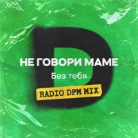 Без тебя (Radio DFM Mix) - Single - Не говори маме