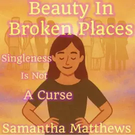 Beauty in Broken Places: Singleness Is Not a Curse (Unabridged)