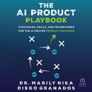 The AI Product Playbook : Strategies, Skills, and Frameworks for the AI-Driven Product Manager