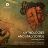 Mythologies & Mad Songs - BBC Scottish Symphony Orchestra, Philharmonia Orchestra, Martyn Brabbins & Laurent Ben Slimane