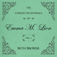 The Unselected Journals of Emma M. Lion  Vol. 1 - Beth Brower Cover Art
