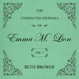 The Unselected Journals of Emma M. Lion  Vol. 1