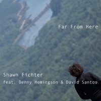 Far From Here (feat. Denny Hemingson & David Santos) - Single - Shawn Fichter