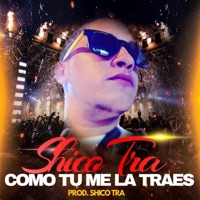 Como Tu Me La Traes - Single - Shico Tra 