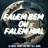 Falem Bem ou Falem Mal - Single - Dj Agnes, Geart, MC Shat & DJ L Mark