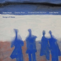 Songs of Water - Isaak Peyer, Charley Rose, Jonathan Collin-Bouhon & Juan Ibarra