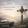 Good Morning, Lord Jesus - HaMmeR1216 new Song