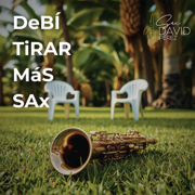 DeBÍ TiRAR MáS SAx (Saxophone Version) - EP - SAX David Pérez