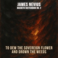 To Dew the Sovereign Flower and Drown the Weeds (Macbeth Sketchbook No. 2) - Single - James Nevius