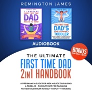 The Ultimate First Time Dad, 2 in 1 Handbook: A Pregnancy Guide for Men + Guide to Raising a Toddler - The Elite Set for Tackling Fatherhood from Infancy ... (The Ultimate First Time Dad Series, Book 4) (Unabridged) - Remington James