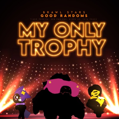 My Only Trophy (Good Randoms: Brawl Stars) - Single