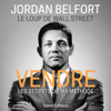 Jordan Belfort, le loup de Wall Street - Vendre: Les secrets de ma méthode - Jordan Belfort
