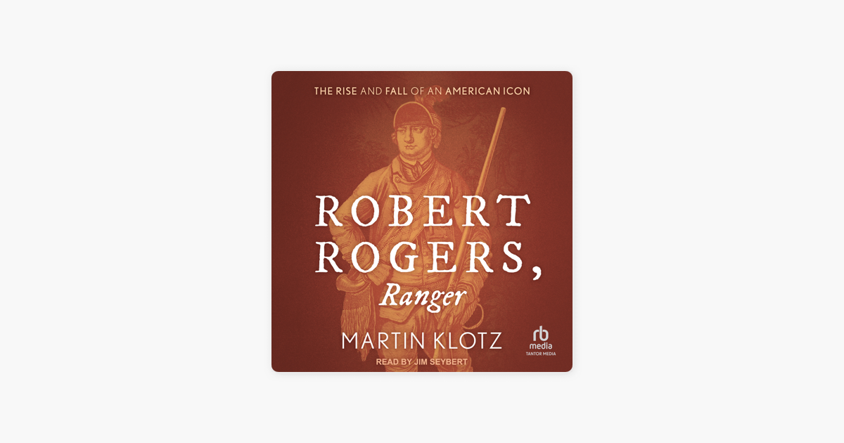 ‎Robert Rogers, Ranger : The Rise and Fall of an American Icon by ...