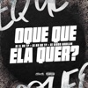 O Que Que Ela Quer - Single