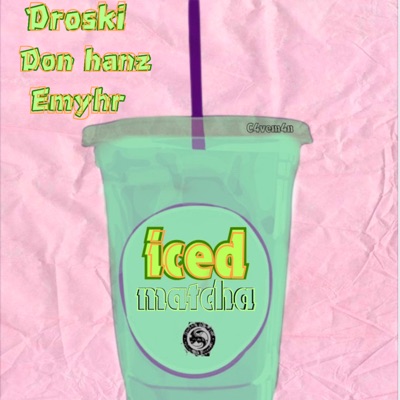 Iced Matcha (feat. Don Hanz, D.R.O.S.K.I & Emyhr Rhymes) - Single