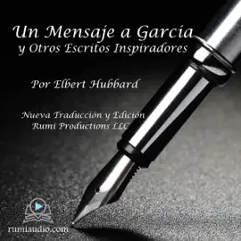 Un Mensaje a García: y Otros Escritos Inspiradores [A Message to Garcia: And Other Inspirational Writings] (Unabridged)