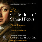 The Confessions of Samuel Pepys : Private Revelations from Britain's Most Famed Diarist