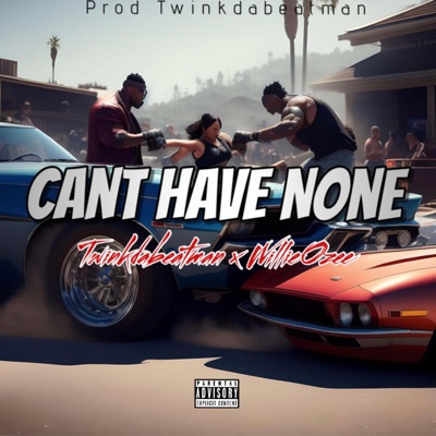 Cant have none (feat. Twinkdabeatman, Willie Ozee & Gangsta comedian) - Single