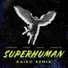 Superhuman (feat. Campfire & Shane Eli) [Kairo Remix] Kairo & Sha’Ki