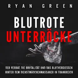 Blutrote Unterröcke [Blood Red Petticoats]: Der Verrat, Die Brutalität Und Das Blutvergiessen Hinter Dem Dienstmädchenmassaker in Frankreich (Wahres Verbrechen) [The Betrayal, Brutality and Bloodshed Behind the Maid Massacre in France (True Crime)] (Un
