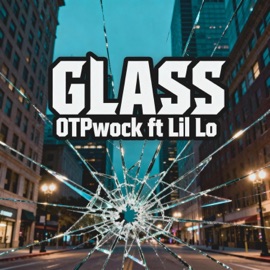 Glass (feat. Lil Lo) OTPwock