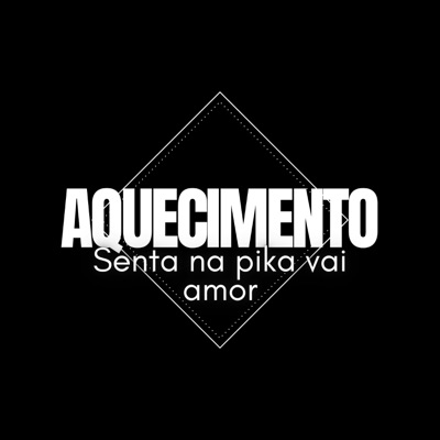 AQUECIMENTO SENTA NA PIKA VAI AMOR - Single