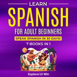 Learn Spanish for Adult Beginners: 7 Books in 1: Speak Spanish In 30 Days! (Unabridged)