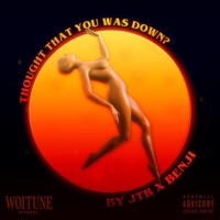 Thought That You Was Down? - JTB x Benji