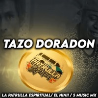Tazo Doradon (feat. El Ninii & 5 Music MX) [Remaster] - Single - La Patrulla Espiritual