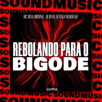 REBOLANDO PARA O BIGODE - Single - MC Silva Original, DJ Duuh, DJ ITALIA MANDELÃO & SoundMusic Original
