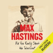 Did You Really Shoot the Television?: A Family Fable (Unabridged) - Max Hastings