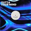 OUTTA YOUR MIND