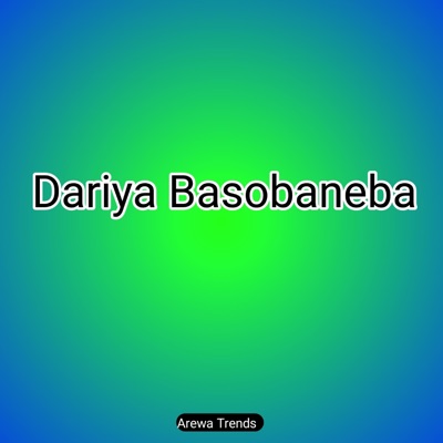 Arewa Trends - Dariya Basobaneba