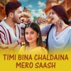 Timi Bina Chaldaina Mero Saash - Single