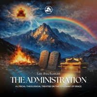 The Administration: A Lyrical-Theological Treatise on the Covenant of Grace - Wrath and Grace & Ian Buchanan