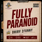 Dhirv 2funny - Fully Paranoid
