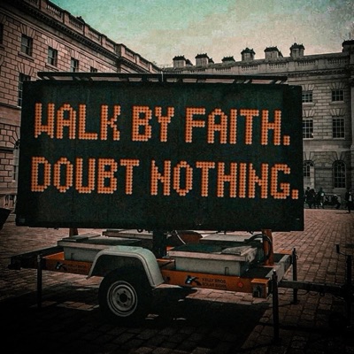 walk by faith, doubt nothing.