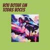 Vou Botar em Todas Voces - Single