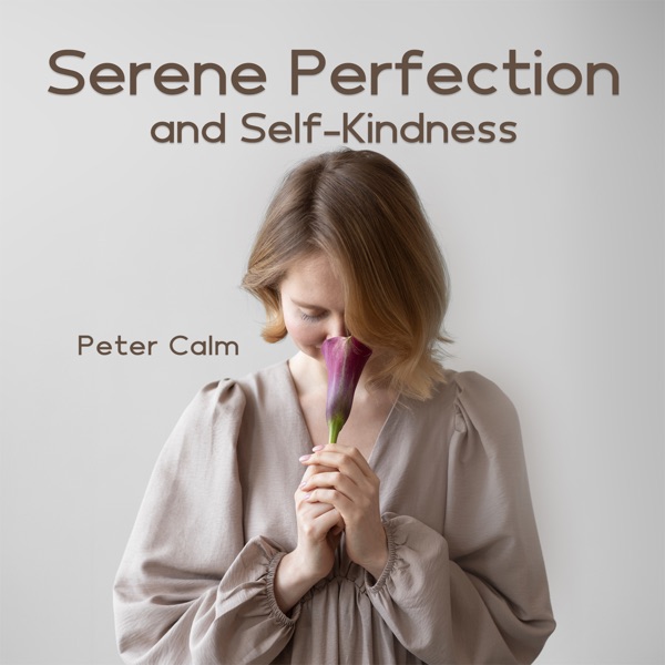 Serene Perfection and Self - Kindness