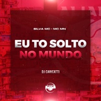 Eu To Solto no Mundo (feat. Silva MC & MC MN) - Single - DJ Caricatti