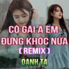 Cô Gái À Em Đừng Khóc Nữa (TTM Remix) - OANH TẠ