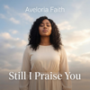Aveloria Faith - Still I Praise You artwork