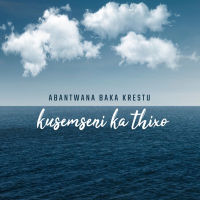 ABANTWANA BAKA KRESTU - Kusemseni Ka Thixo