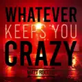 Whatever Keeps You Crazy
