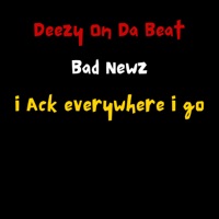 I Act Everywhere I Go (Radio) - Single - Deezy On Da Beat & Bad Newz
